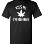 Kiss My I'm Highrish Sarcastic Humor Graphic Novelty Funny T Shirt